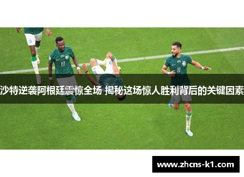 沙特逆袭阿根廷震惊全场 揭秘这场惊人胜利背后的关键因素