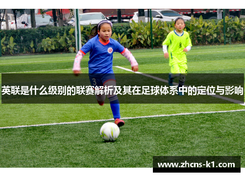 英联是什么级别的联赛解析及其在足球体系中的定位与影响