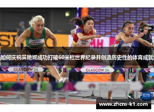 如何庆祝吴艳妮成功打破60米栏世界纪录并创造历史性的体育成就