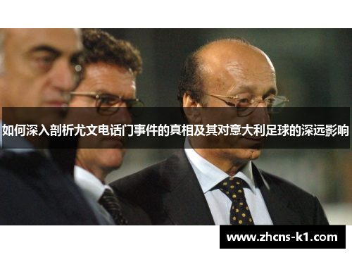 如何深入剖析尤文电话门事件的真相及其对意大利足球的深远影响