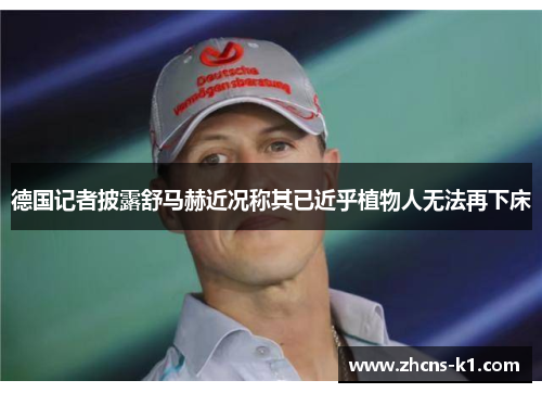 德国记者披露舒马赫近况称其已近乎植物人无法再下床