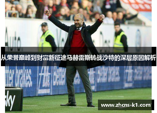 从荣誉巅峰到财富新征途马赫雷斯转战沙特的深层原因解析