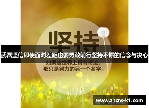 武磊坚信即使面对差距也要勇敢前行坚持不懈的信念与决心