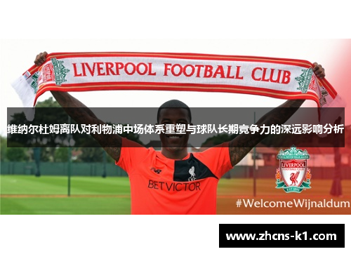 维纳尔杜姆离队对利物浦中场体系重塑与球队长期竞争力的深远影响分析