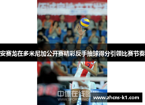 安赛龙在多米尼加公开赛精彩反手抽球得分引领比赛节奏 安赛龙在多米尼加公开赛精彩反手抽球得分引领比赛节奏