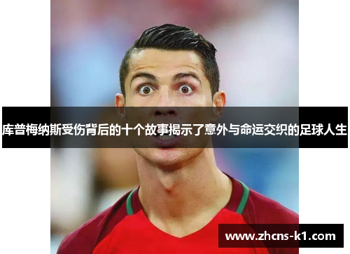 库普梅纳斯受伤背后的十个故事揭示了意外与命运交织的足球人生 库普梅纳斯受伤背后的十个故事揭示了意外与命运交织的足球人生