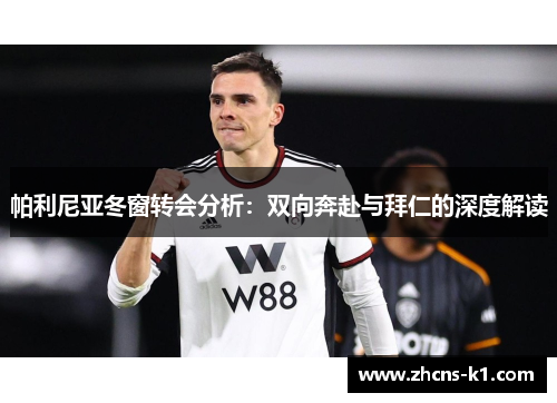 帕利尼亚冬窗转会分析:双向奔赴与拜仁的深度解读 帕利尼亚冬窗转会分析:双向奔赴与拜仁的深度解读