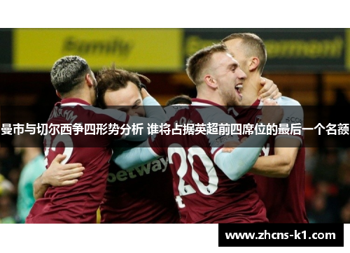 曼市与切尔西争四形势分析 谁将占据英超前四席位的最后一个名额