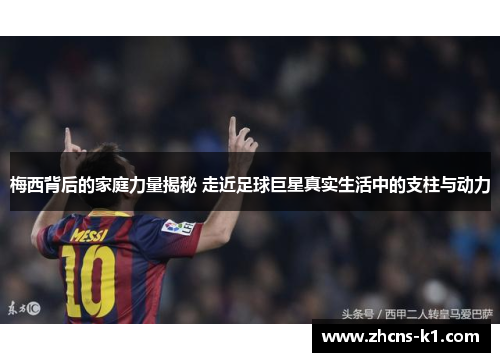 梅西背后的家庭力量揭秘 走近足球巨星真实生活中的支柱与动力 梅西背后的家庭力量揭秘 走近足球巨星真实生活中的支柱与动力