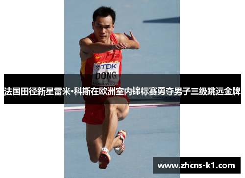 法国田径新星雷米·科斯在欧洲室内锦标赛勇夺男子三级跳远金牌