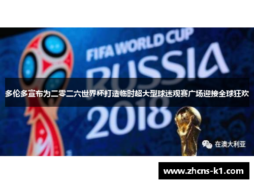 多伦多宣布为二零二六世界杯打造临时超大型球迷观赛广场迎接全球狂欢