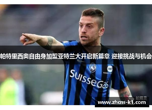 帕特里西奥自由身加盟亚特兰大开启新篇章 迎接挑战与机会