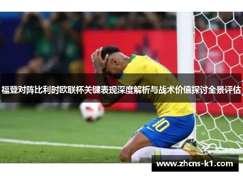 福登对阵比利时欧联杯关键表现深度解析与战术价值探讨全景评估